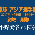 平野美宇vs中国・世界5位│決勝ライブ放送スマホ2017年4月15動画
