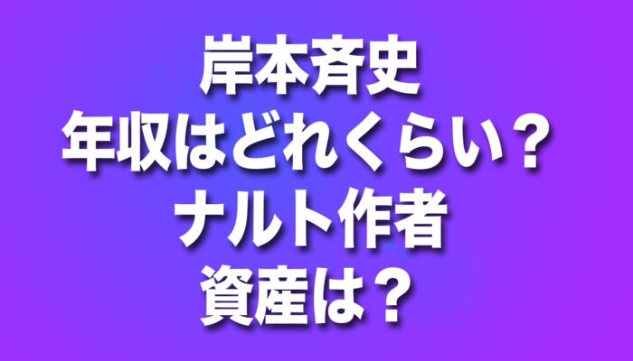 岸本斉史,年収