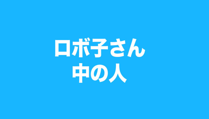 ロボ子さん　中の人